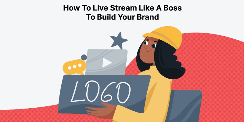 How To Live Stream Like A Boss To Build Your Brand