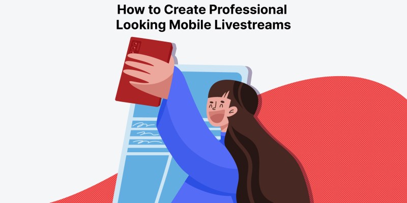 How to Create Professional Looking Mobile Live Streams